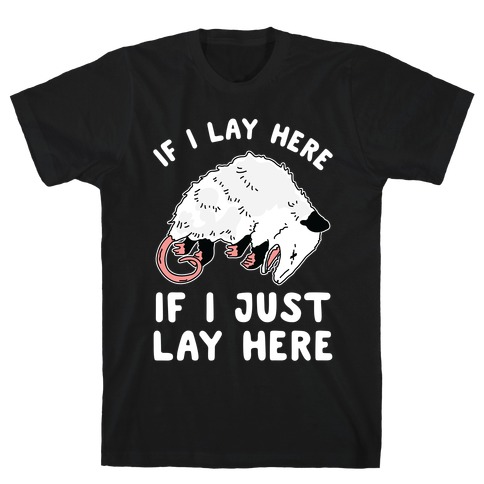 If I Lay Here If I Just Lay Here Opossum T-Shirt