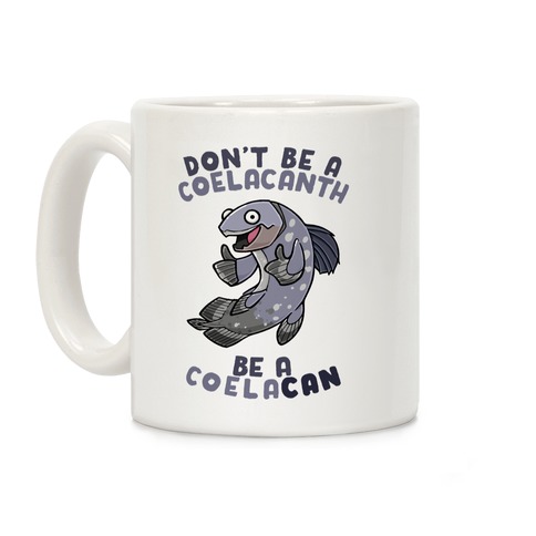 Don't Be A Coelacanth, Be A Coelacan Coffee Mug