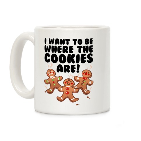 I Want To Be Where The Cookies Are! Coffee Mug