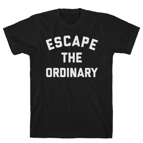 Escape The Ordinary T-Shirt