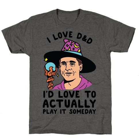 I Love D&D I'd Love To Actually Play It Someday T-Shirt