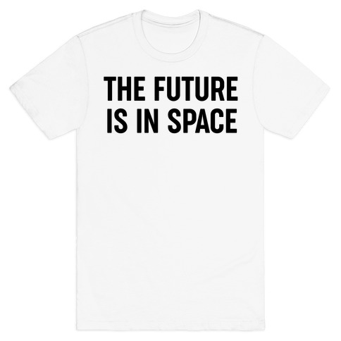 The Future Is In Space T-Shirt