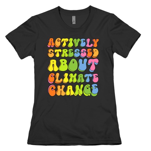 Actively Stressed About Climate Change Womens T-Shirt
