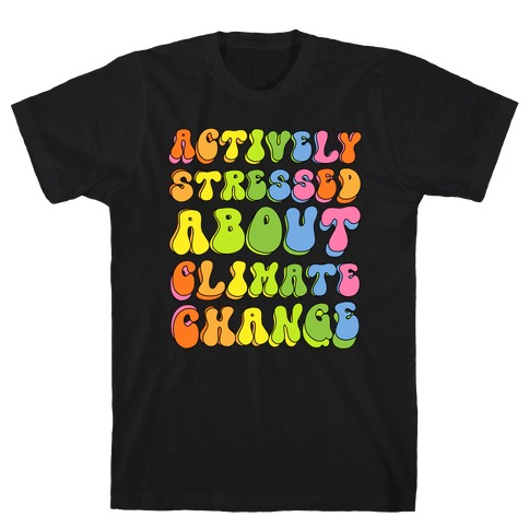 Actively Stressed About Climate Change T-Shirt