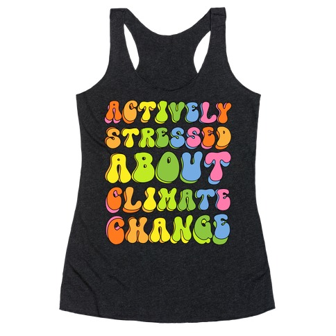 Actively Stressed About Climate Change  Racerback Tank Top