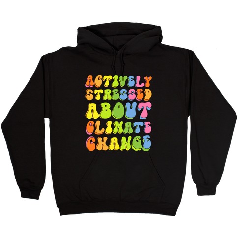Actively Stressed About Climate Change  Hooded Sweatshirt