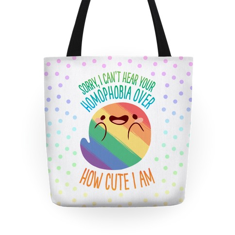 Sorry, I Can't Hear Your Homophobia Over How Cute I Am Tote