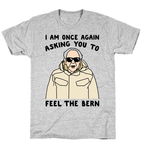 I Am Once Again Asking You To Feel The Bern T-Shirt