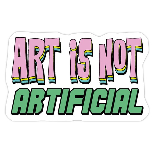 Art is Not Artificial Die Cut Sticker