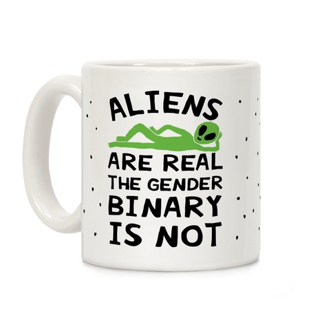 Aliens Are Real The Gender Binary Is Not Coffee Mug