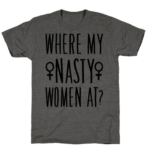 Where My Nasty Women At T-Shirt