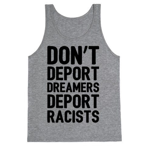 Don't Deport Dreamers Deport Racists Tank Top