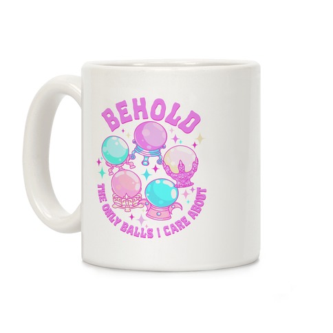 Behold The Only Balls I Care About Coffee Mug
