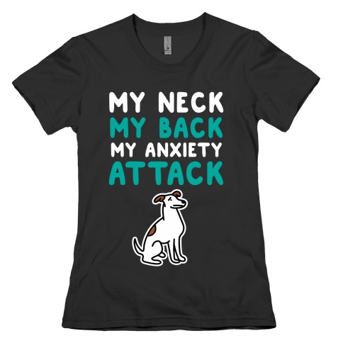 My Neck, My Back, My Anxiety Attack (Dog) Womens T-Shirt