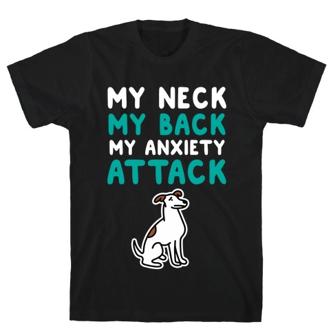 My Neck, My Back, My Anxiety Attack (Dog) T-Shirt