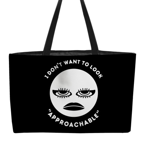 I Don't Want To Look "Approachable" Weekender Tote