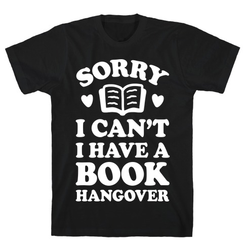 Sorry I Can't I Have A Book Hangover T-Shirt