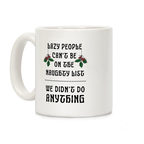 Lazy People Can't Be on the Naughty List We Didn't Do Anything Coffee Mug