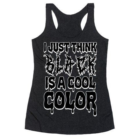 I Just Think Black Is A Cool Color Racerback Tank Top