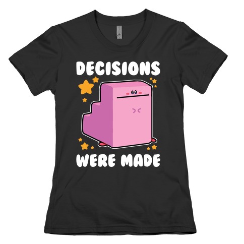 Decisions Were Made Womens T-Shirt