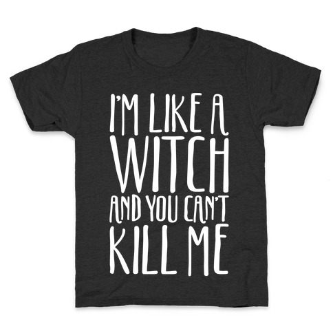 I'm Like A Witch and You Can't Kill Me White Print Kids T-Shirt