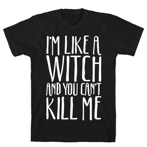 I'm Like A Witch and You Can't Kill Me White Print T-Shirt