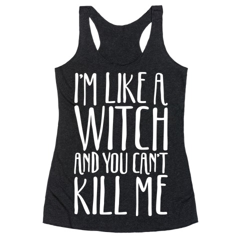 I'm Like A Witch and You Can't Kill Me White Print Racerback Tank Top