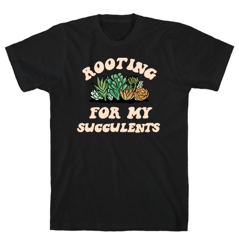 Rooting For My Succulents T-Shirt