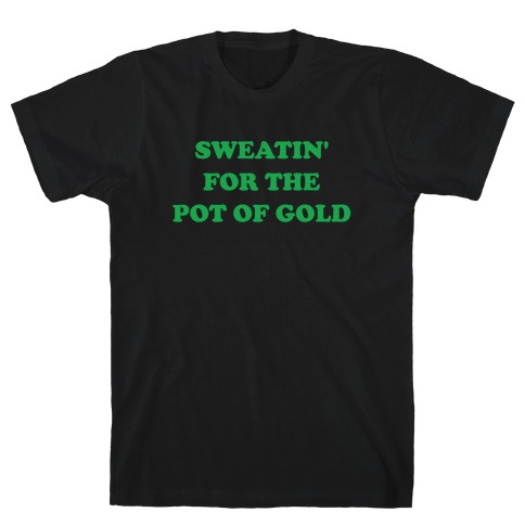 Sweatin' For The Pot Of Gold T-Shirt