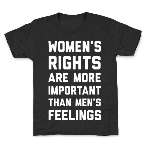 Women's Rights Are More Important Than Men's Feelings Kids T-Shirt