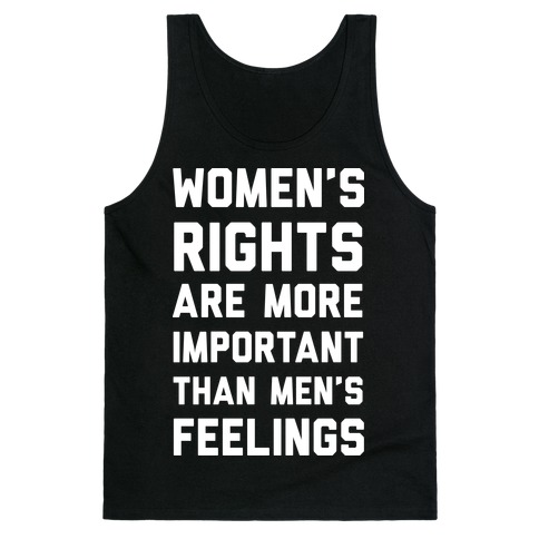 Women's Rights Are More Important Than Men's Feelings Tank Top
