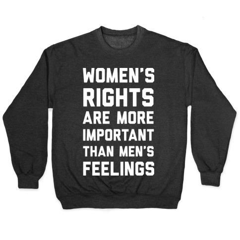 Women's Rights Are More Important Than Men's Feelings Pullover