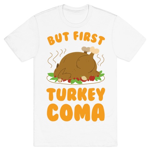 But First, Turkey Coma T-Shirt