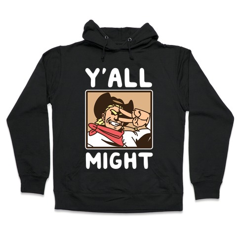 Y'All Might Hooded Sweatshirt