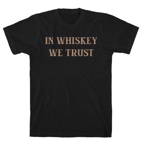 In Whiskey We Trust T-Shirt