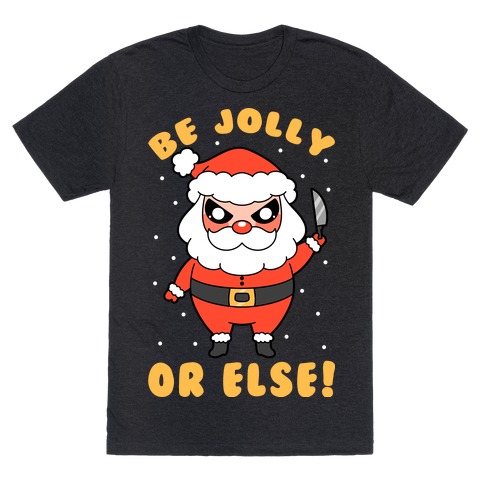 Be Jolly Or Else T-Shirt