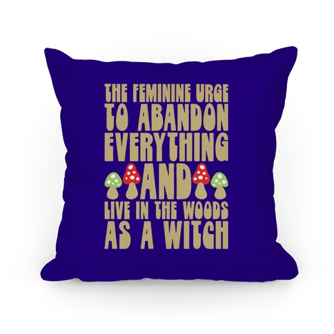 The Feminine Urge To Abandon Everything And Live In The Woods As A Witch Pillow