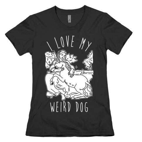 I Love My Weird Dog Womens T-Shirt