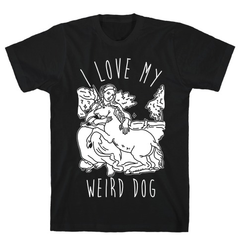 I Love My Weird Dog T-Shirt