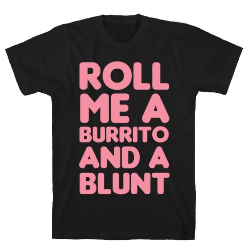 Roll Me A Burrito And A Blunt T-Shirt
