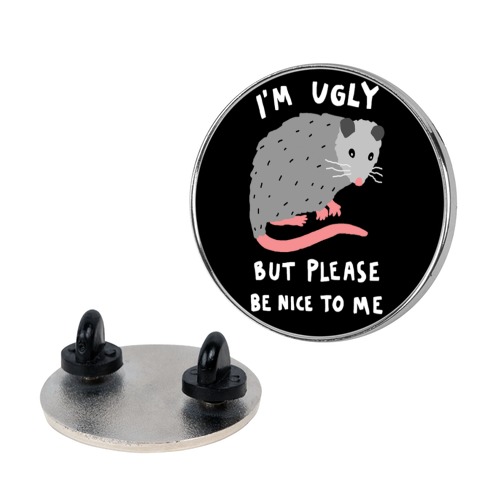 I'm Ugly But Please Be Nice To Be Opossum Pin