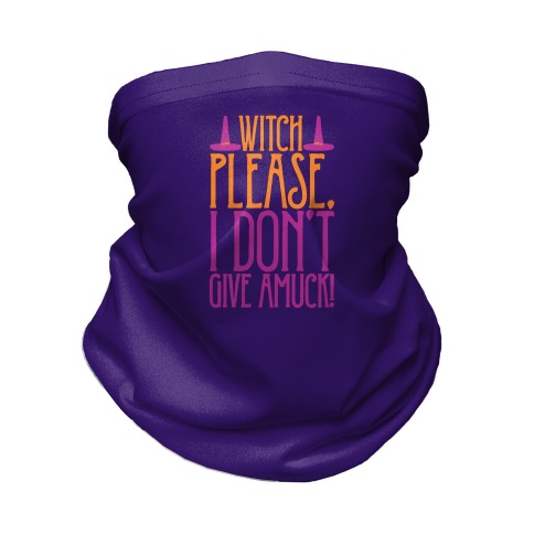 Witch Please I Don't Give Amuck Parody Neck Gaiter