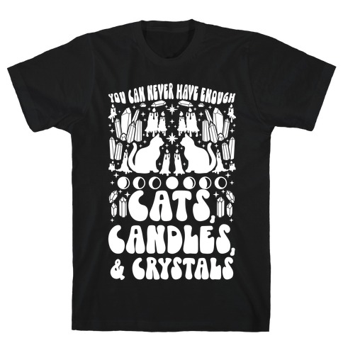 You Can Never Have Enough Cats, Candles, and Crystals T-Shirt
