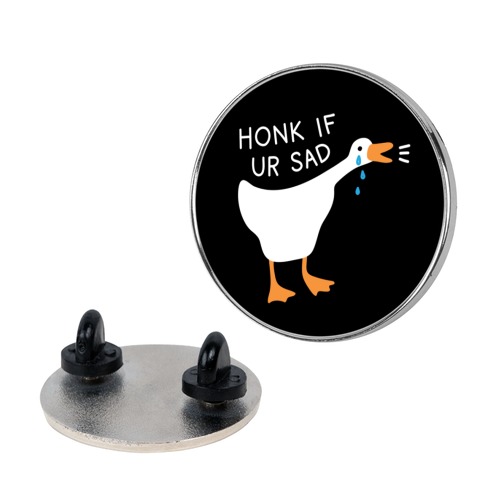 Honk If Ur Sad Goose Pin