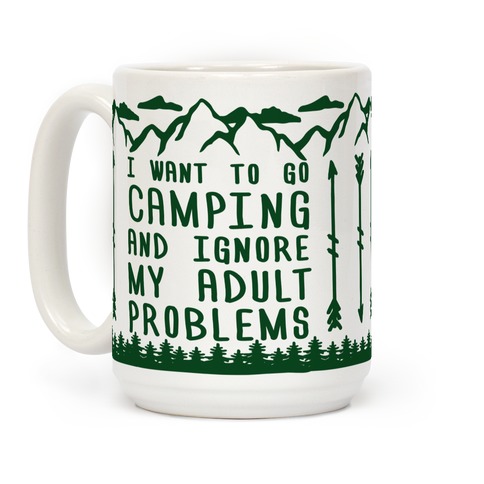 https://images.lookhuman.com/render/standard/S9J2PoZlE9k3zdWdruRvh6gooAThXJ4F/mug15oz-whi-z1-t-i-want-to-go-camping-and-ignore-my-adult-problems.jpg
