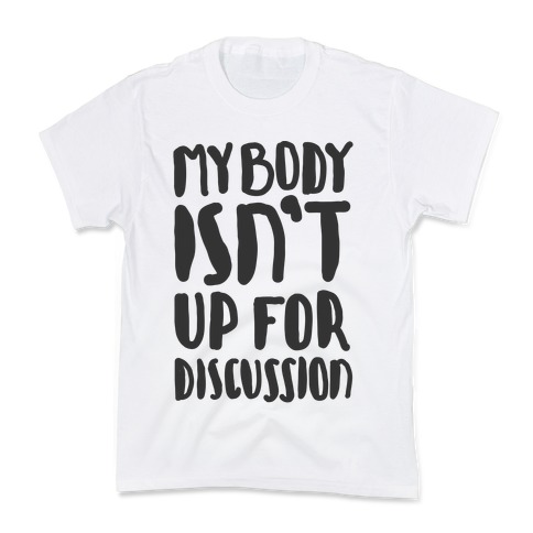 My Body Isn't Up For Discussion Kids T-Shirt