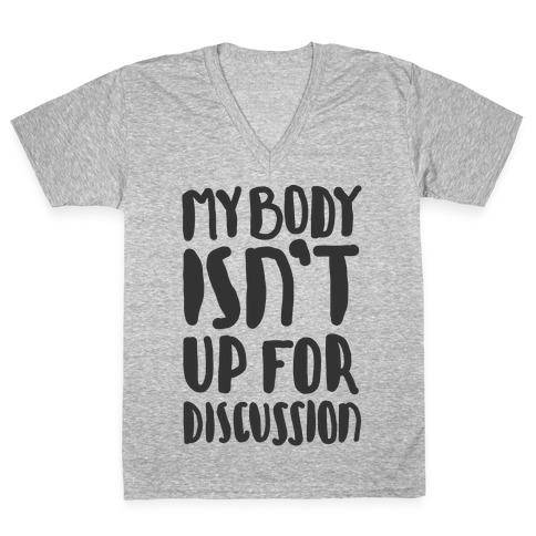 My Body Isn't Up For Discussion V-Neck Tee Shirt