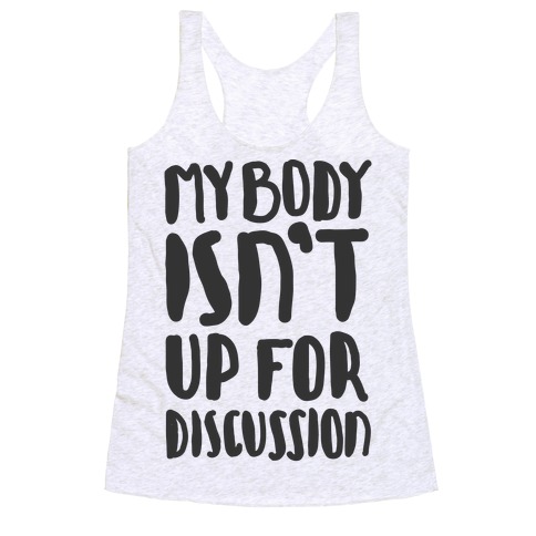 My Body Isn't Up For Discussion Racerback Tank Top