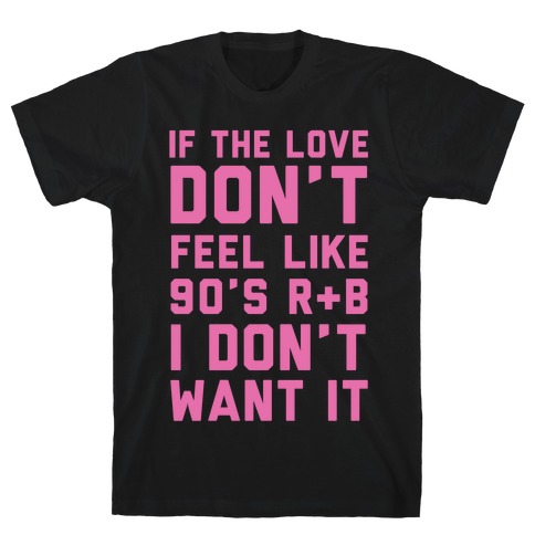 If The Love Don't Feel Like 90s R&B T-Shirt