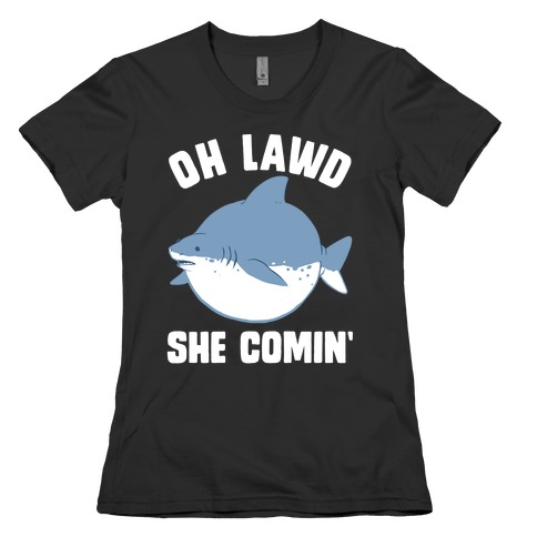 Oh Lawd She Comin' Shark Womens T-Shirt